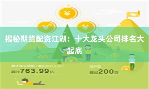 揭秘期货配资江湖：十大龙头公司排名大起底