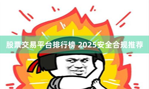 股票交易平台排行榜 2025安全合规推荐